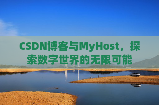 CSDN博客与MyHost，探索数字世界的无限可能